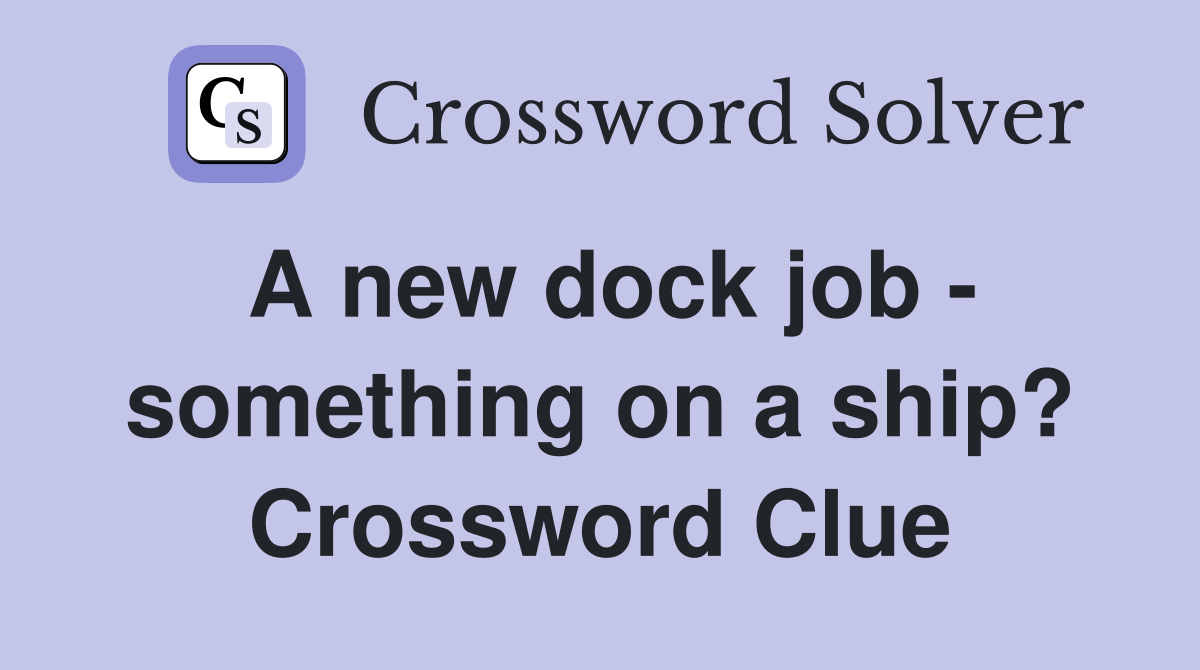 A new dock job something on a ship? Crossword Clue Answers Crossword Solver